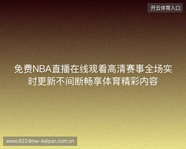 免费NBA直播在线观看高清赛事全场实时更新不间断畅享体育精彩内容 免费NBA直播在线观看高清赛事全场实时更新不间断畅享体育精彩内容