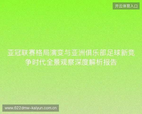 亚冠联赛格局演变与亚洲俱乐部足球新竞争时代全景观察深度解析报告