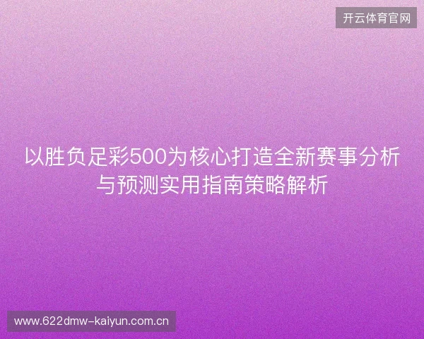 以胜负足彩500为核心打造全新赛事分析与预测实用指南策略解析