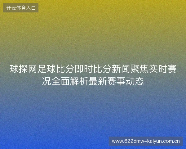 球探网足球比分即时比分新闻聚焦实时赛况全面解析最新赛事动态