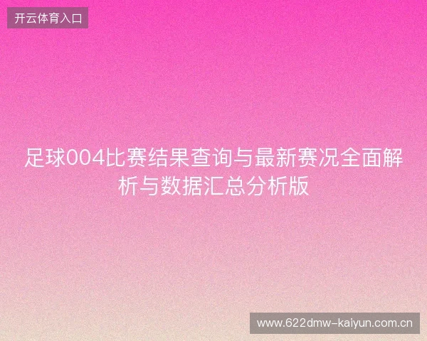 足球004比赛结果查询与最新赛况全面解析与数据汇总分析版