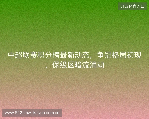 中超联赛积分榜最新动态，争冠格局初现，保级区暗流涌动