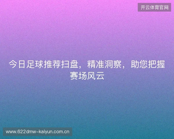 今日足球推荐扫盘，精准洞察，助您把握赛场风云