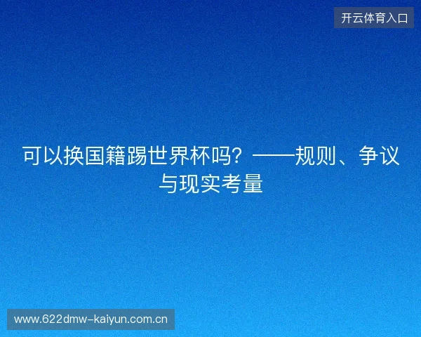 可以换国籍踢世界杯吗？——规则、争议与现实考量